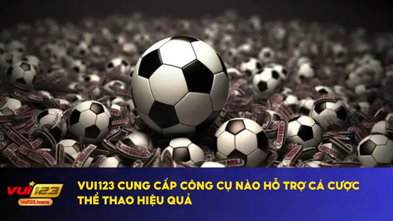 Vui123 cung cấp các công cụ miễn phí hỗ trợ phân tích kèo